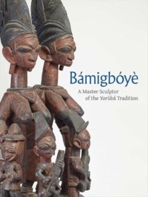 Bamigboye – A Master Sculptor of the Yoruba Tradition - A Master Sculptor of the Yoruba Tradition