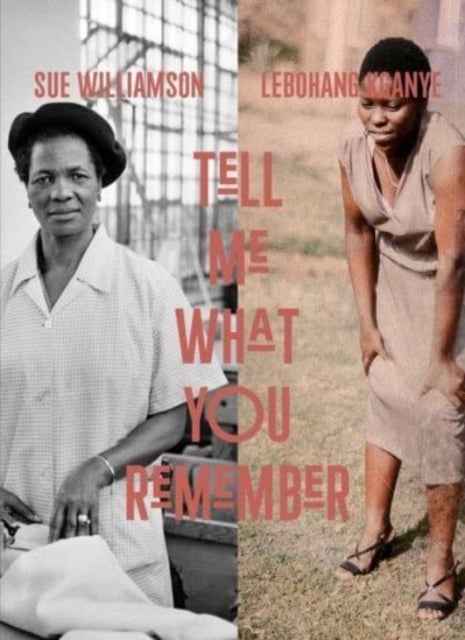 Sue Williamson and Lebohang Kganye – Tell Me What You Remember - Tell Me What You Remember
