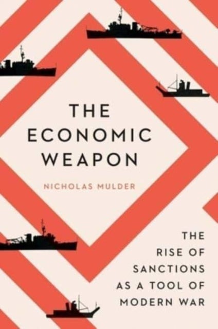 The Economic Weapon – The Rise of Sanctions as a Tool of Modern War