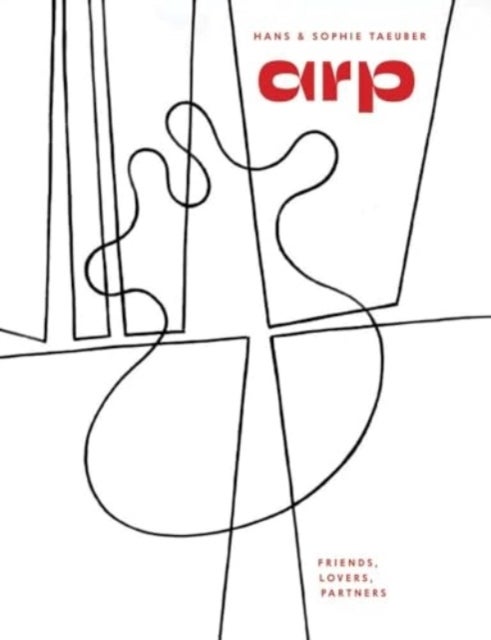 Hans Arp & Sophie Taeuber-Arp - Friends, Lovers, Partners