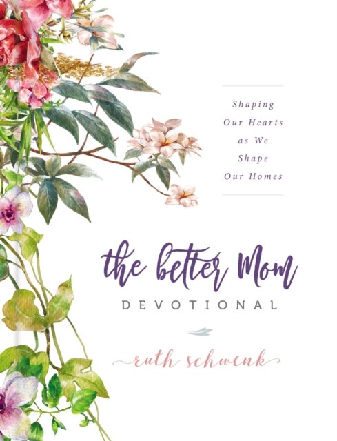 The Better Mom Devotional - Shaping Our Hearts as We Shape Our Homes – 100 Daily Devotions to Encourage Your Soul and Overcome Mom Guilt – The Perfect Gift for Women