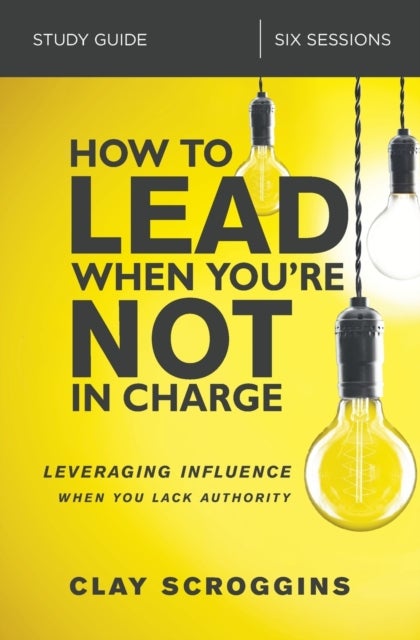 How to Lead When You''re Not in Charge Study Guide - Leveraging Influence When You Lack Authority