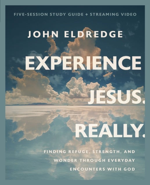Experience Jesus. Really Bible Study Guide plus Streaming Video - Finding Refuge, Strength, and Wonder through Everyday Encounters with God