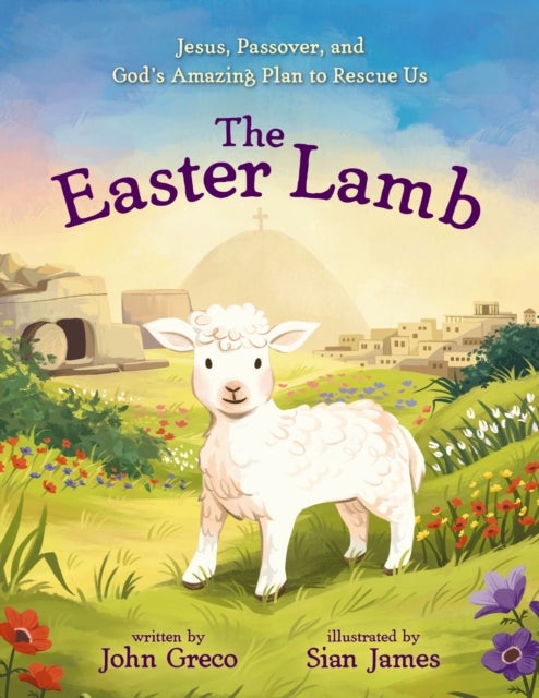 The Easter Lamb - Jesus, Passover, and God’s Amazing Plan to Rescue Us