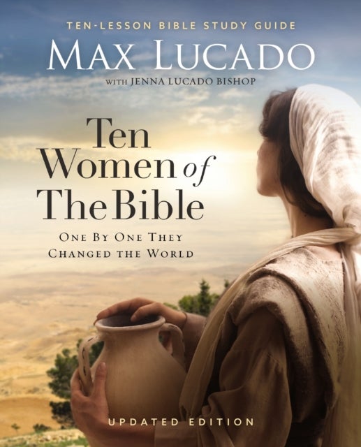 Ten Women of the Bible Updated Edition - How God Used Imperfect People to Change the World