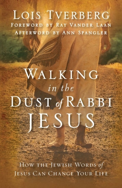 Walking in the Dust of Rabbi Jesus - How the Jewish Words of Jesus Can Change Your Life