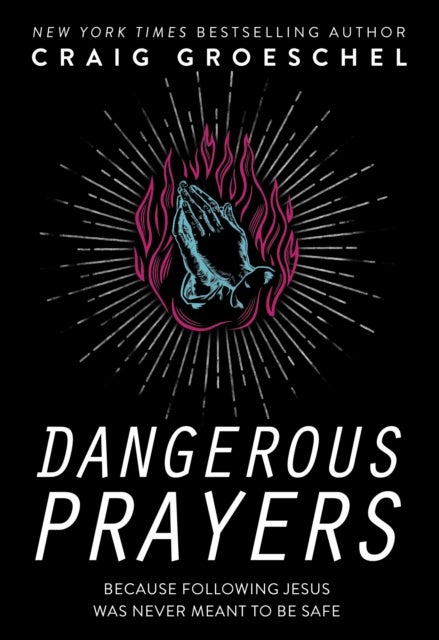 Dangerous Prayers - Because Following Jesus Was Never Meant to Be Safe