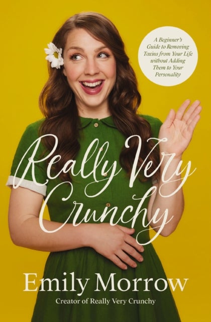 Really Very Crunchy - A Beginner's Guide to Removing Toxins from Your Life without Adding Them to Your Personality