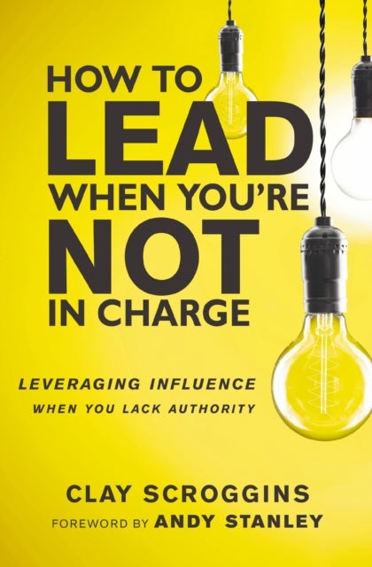 An How to Lead When You''re Not in Charge - Leveraging Influence When You Lack Authority