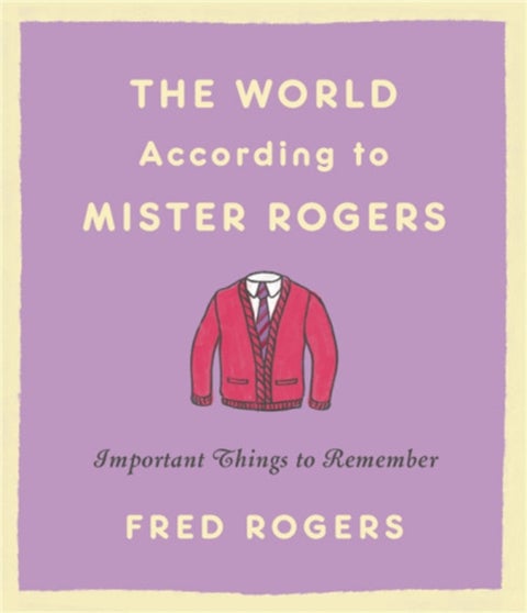 The World According to Mister Rogers - Important Things to Remember