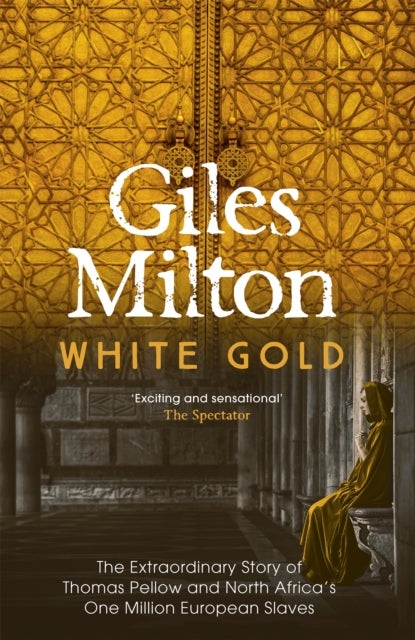 White Gold - The Extraordinary Story of Thomas Pellow and North Africa's One Million European Slaves