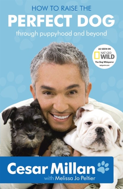 How to Raise the Perfect Dog - The must-have classic dog training guide from multi-million-copy bestselling author and star of DOG WHISPERER