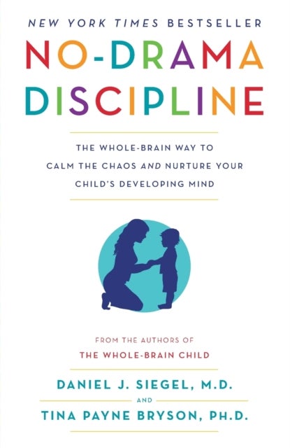 No-Drama Discipline - The Whole-Brain Way to Calm the Chaos and Nurture Your Child's Developing Mind