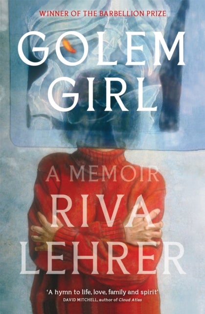 Golem Girl - A Memoir - 'A hymn to life, love, family, and spirit' DAVID MITCHELL