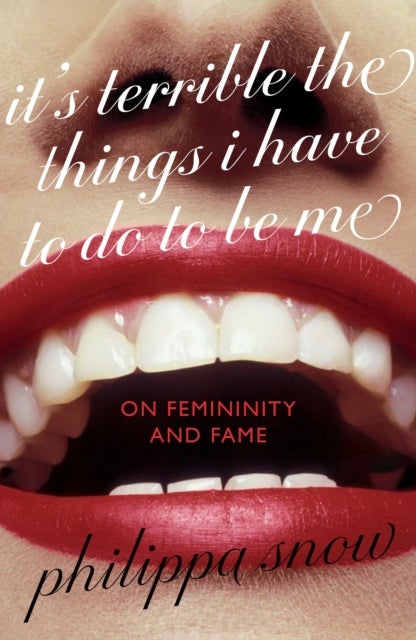 It''s Terrible the Things I Have to Do to Be Me - 'A brutal and brilliant study of female celebrity' Megan Nolan, Telegraph