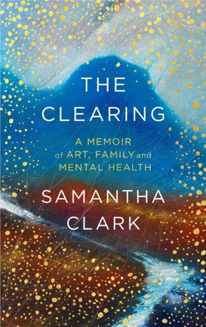 Clearing - A memoir of art, family and mental health