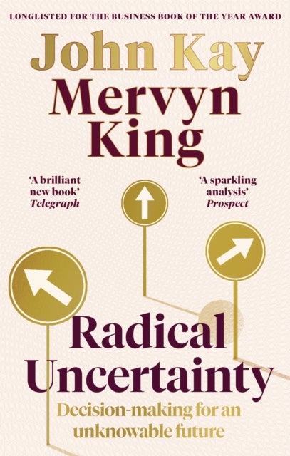 Radical Uncertainty - Decision-making for an unknowable future