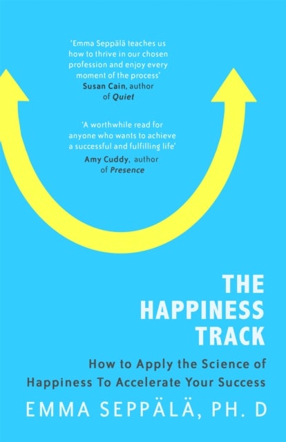 Happiness Track - How to Apply the Science of Happiness to Accelerate Your Success