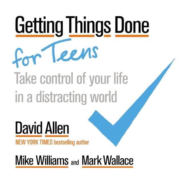 Getting Things Done for Teens - Take Control of Your Life in a Distracting World