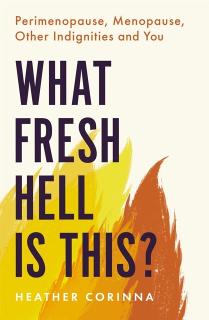 What Fresh Hell Is This? - Perimenopause, Menopause, Other Indignities and You
