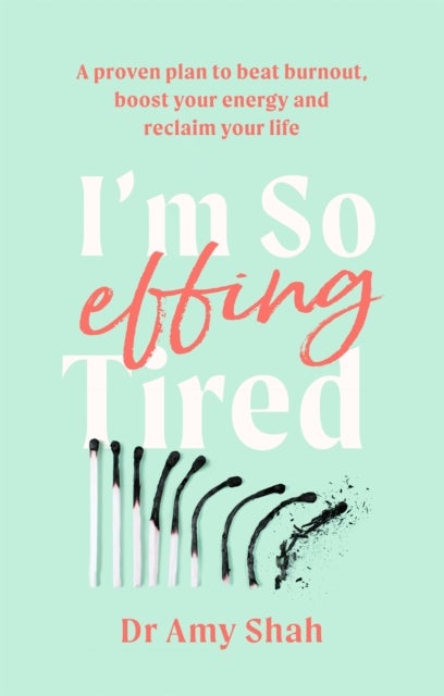 I''m So Effing Tired - A proven plan to beat burnout, boost your energy and reclaim your life