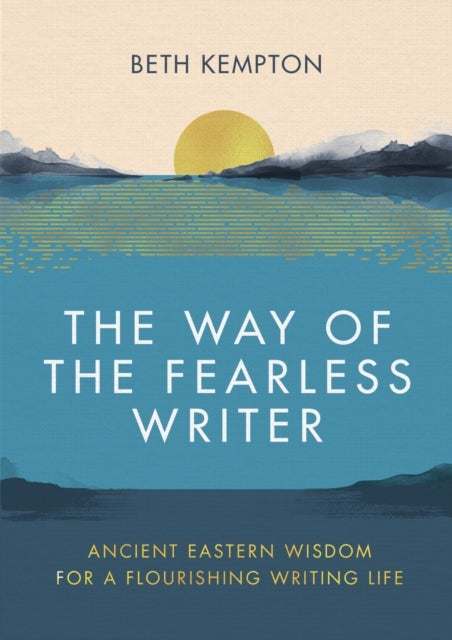 Way of the Fearless Writer - Ancient Eastern wisdom for a flourishing writing life