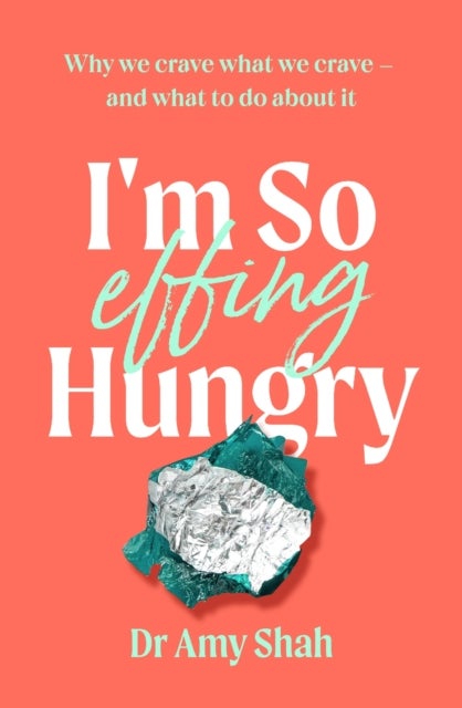 I''m So Effing Hungry - Why we crave what we crave - and what to do about it