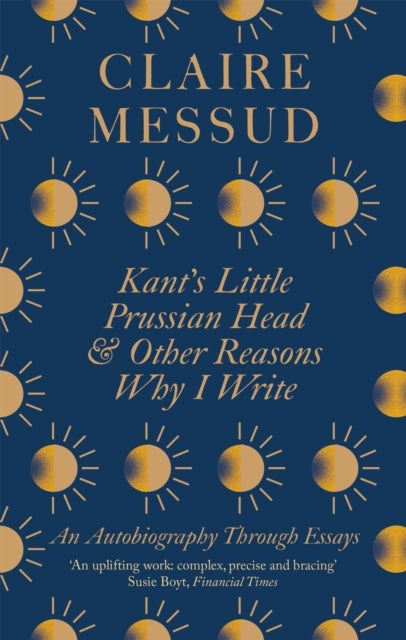 Kant''s Little Prussian Head and Other Reasons Why I Write - An Autobiography Through Essays