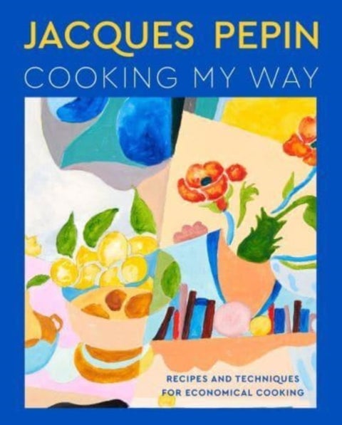 Jacques Pépin Cooking My Way - Recipes and Techniques for Economical Cooking