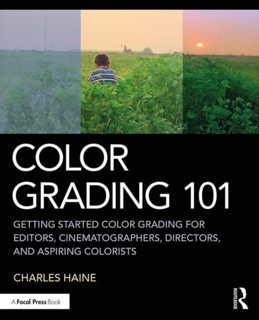 Color Grading 101 - Getting Started Color Grading for Editors, Cinematographers, Directors, and Aspiring Colorists
