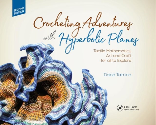 Crocheting Adventures with Hyperbolic Planes - Tactile Mathematics, Art and Craft for all to Explore, Second Edition