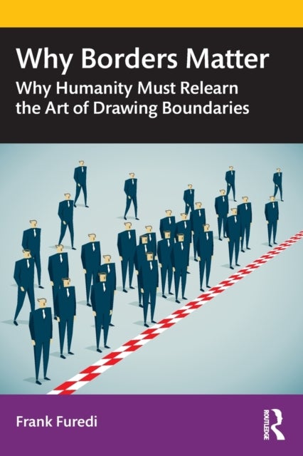 Why Borders Matter - Why Humanity Must Relearn the Art of Drawing Boundaries