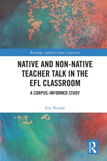 Native and Non-native Teacher Talk in the Efl Classroom - A Corpus-informed Study