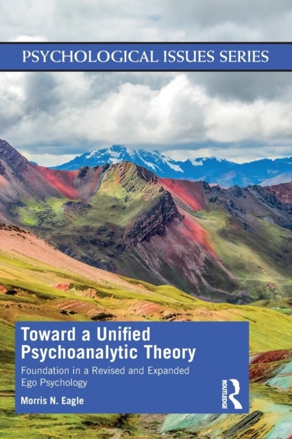 Toward a Unified Psychoanalytic Theory - Foundation in a Revised and Expanded Ego Psychology