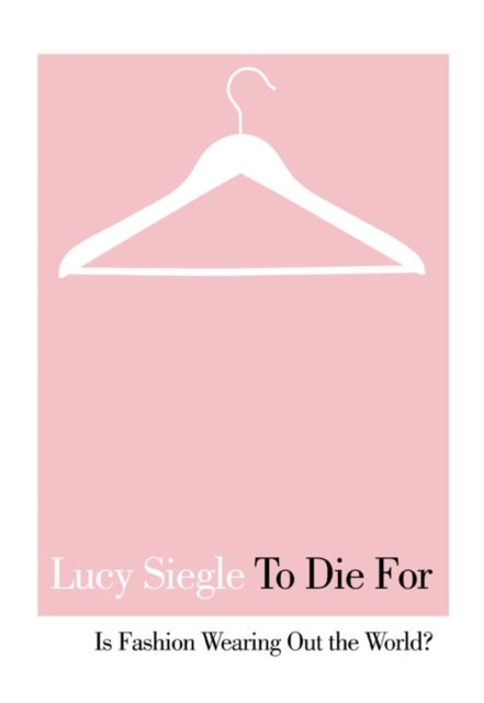 To Die For - Is Fashion Wearing out the World?
