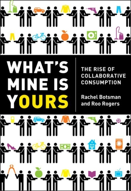 What''s Mine Is Yours - How Collaborative Consumption is Changing the Way We Live
