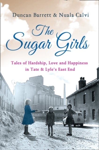 SUGAR GIRLS PB - Tales of Hardship, Love and Happiness in Tate & Lyle’s East End