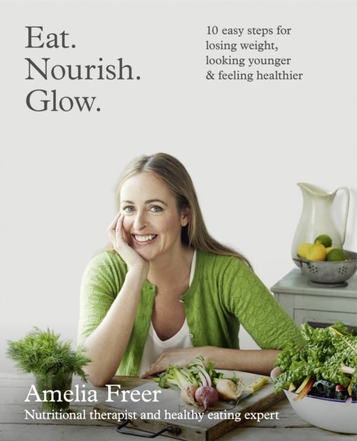 EAT. NOURISH. GLOW. TPB - 10 Easy Steps for Losing Weight, Looking Younger & Feeling Healthier