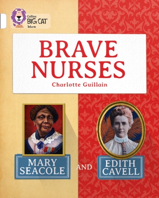 Brave Nurses: Mary Seacole and Edith Cavell - Band 10/White