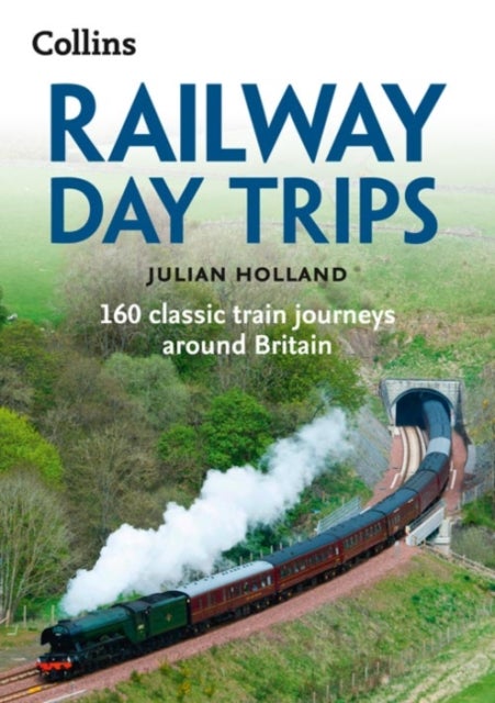 RAILWAY DAY TRIPS PB - 160 Classic Train Journeys Around Britain