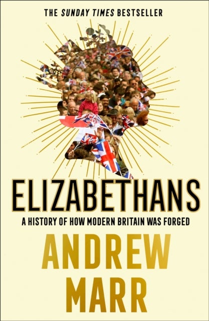 Elizabethans - A History of How Modern Britain Was Forged