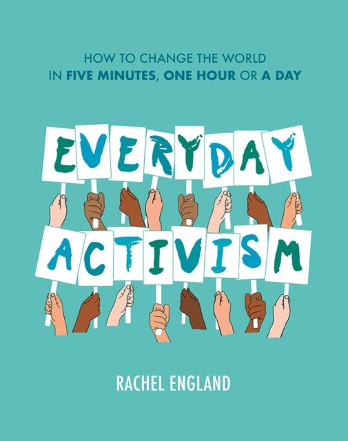 Everyday Activism - How to Change the World in Five Minutes, One Hour or a Day