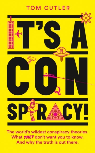 It¿s a Conspiracy! - The World’s Wildest Conspiracy Theories. What They Don’t Want You to Know. and Why the Truth is out There.