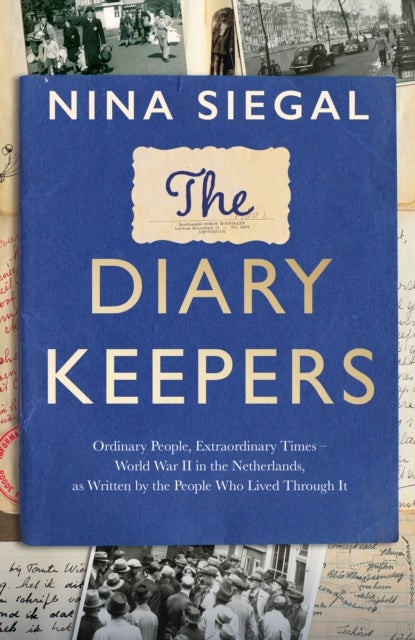 DIARY KEEPERS EXAIIE PB - Ordinary People, Extraordinary Times - World War II in the Netherlands, as Written by the People Who Lived Through It