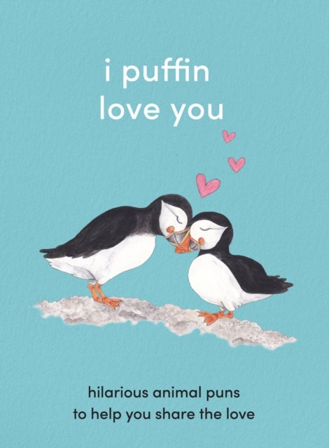 I PUFFIN LOVE YOU HB - Hilarious Animal Puns to Help You Share the Love