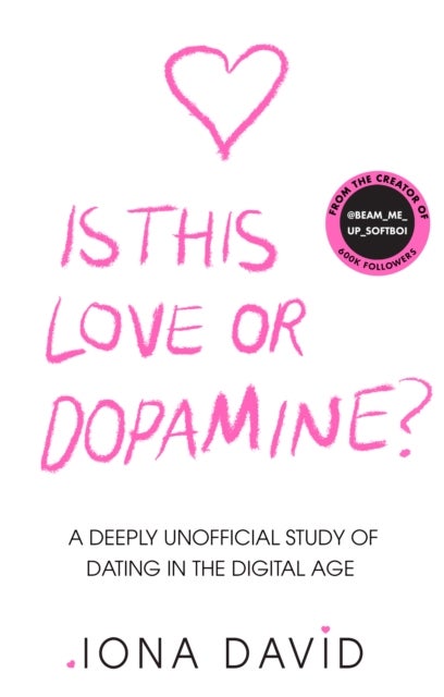 IS THIS LOVE OR DOPAMINE HB - A Deeply Unofficial Study of Dating in the Digital Age