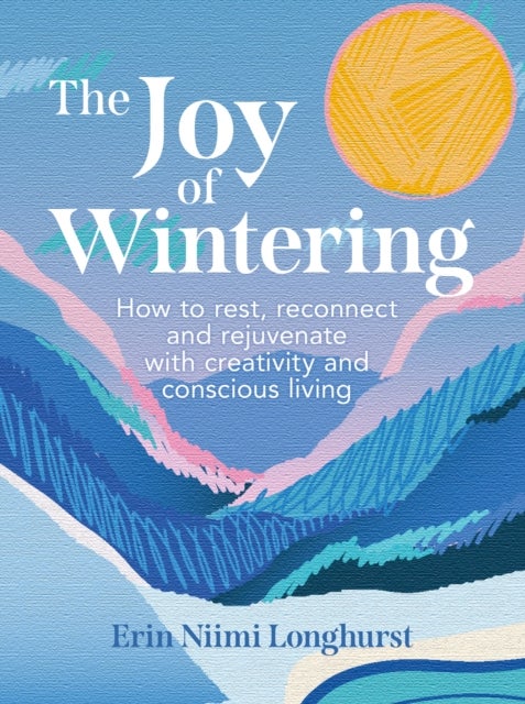 JOY OF WINTERING HB - How to Rest, Reconnect and Rejuvenate with Creativity and Conscious Living