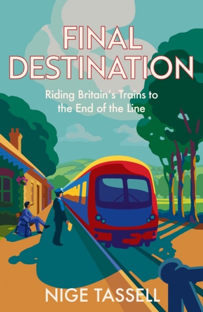 FINAL DESTINATION HB - Riding Britain’s Trains to the End of the Line