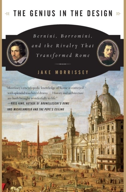 The Genius in the Design - Bernini, Borromini, and the Rivalry That Transformed Rome