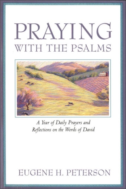 Praying with the Psalms - A Year of Daily Prayers and Reflections on the Words of David